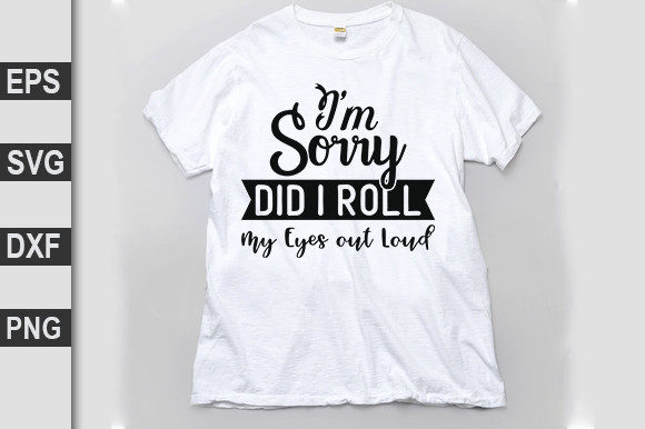 Review: I’m Sorry Did I Roll My Eyes Out Loud SVG